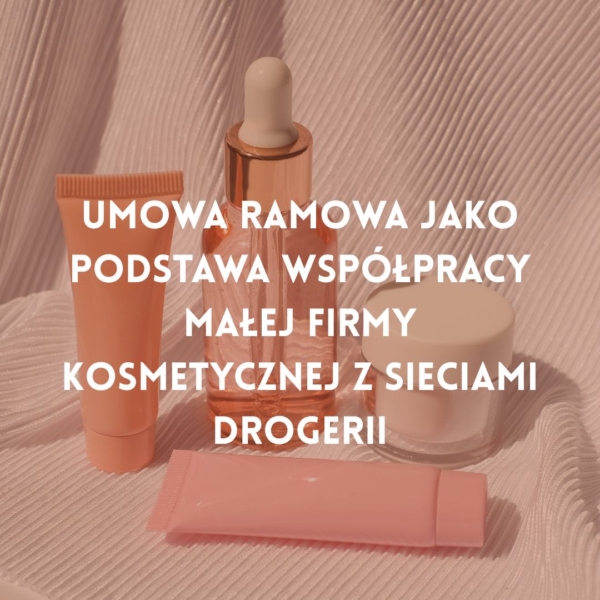 Umowa ramowa jako podstawa współpracy małej firmy kosmetycznej z sieciami drogerii
